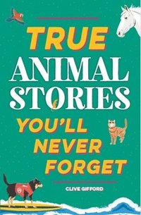 bokomslag True Stories You'll Never Forget: True Animal Stories