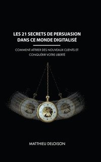 bokomslag Les 21 Secrets de Persuasion dans ce monde digitalis