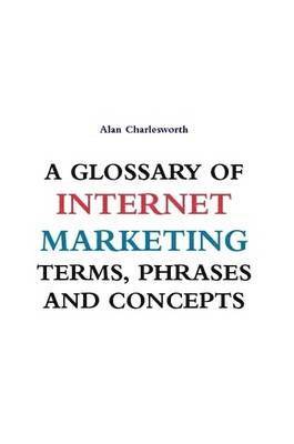 Alan Charlesworth - Glossary of Internet Marketing Terms, Phrases and Concepts, Häftad