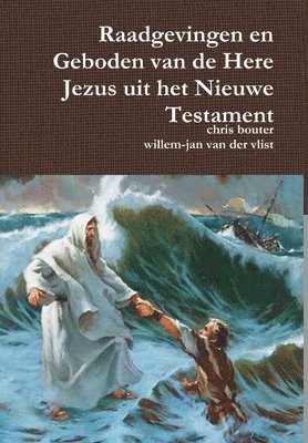 MA chris bouter, willem-jan van der vlist - Raadgevingen en Geboden van de Here Jezus uit het Nieuwe Testament, Inbunden