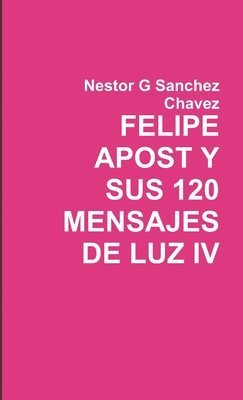 bokomslag Felipe Apost Y Sus 120 Mensages De Luz IV