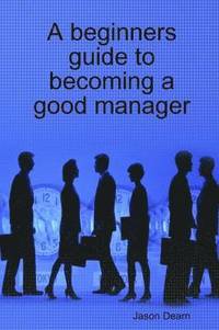 bokomslag A Beginners Guide to Becoming a Good Manager