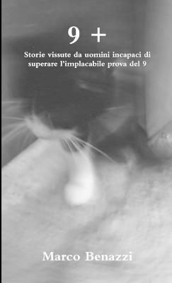 Marco Benazzi - 9 + - Storie Vissute DA Uomini Incapaci DI Superare L'Implacabile Prova Del 9, Häftad