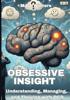 bokomslag Obsessive Insight Understanding, Managing, and Thriving with OCD