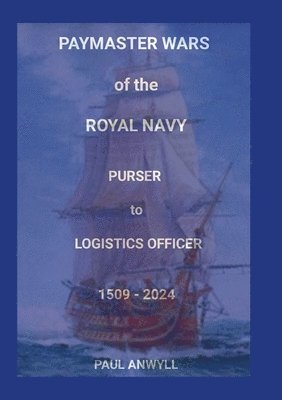 bokomslag The Paymaster Wars of the Royal Navy: Purser to Logistics Officer 1509 - 2024