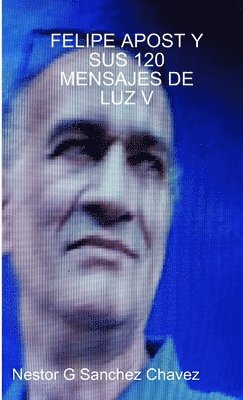 bokomslag Felipe Apost Y Sus 120 Mensages de Luz V