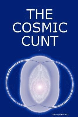 THE COSMIC CUNT - brain update 2012 - DIE KOSMISCHE FOTZE 1