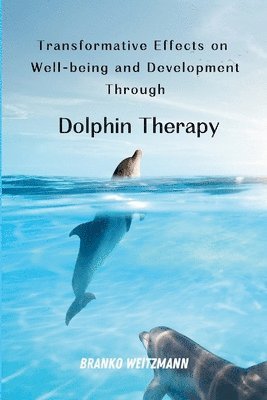 bokomslag Transformative Effects on Well-being and Development Through Dolphin Therapy