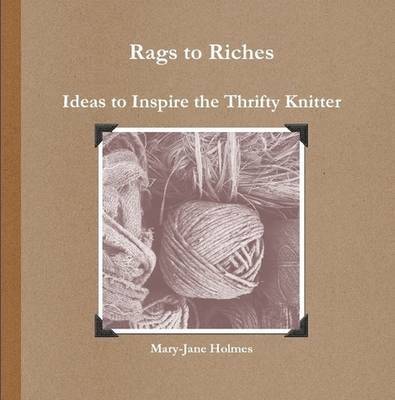 Rags to Riches. Ideas to Inspire the Thrifty Knitter 1