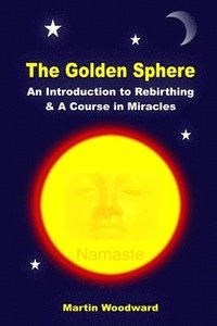 bokomslag Golden Sphere - An Introduction to Rebirthing and A Course in Miracles