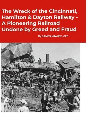 bokomslag The Wreck of the Cincinnati, Hamilton & Dayton Railway A Pioneering Railroad Undone by Greed and Fraud