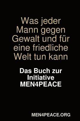 Was jeder Mann gegen Gewalt und fr eine friedliche Welt tun kann. Das Buch zur Initiative MEN4PEACE. 1