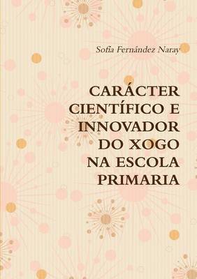 O Xogo Na Educacion Primaria. Caracter Cientifico E Innovador. 1