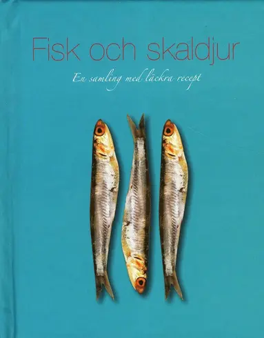 Fisk & skaldjur : en samling med läckra recept, Inbunden