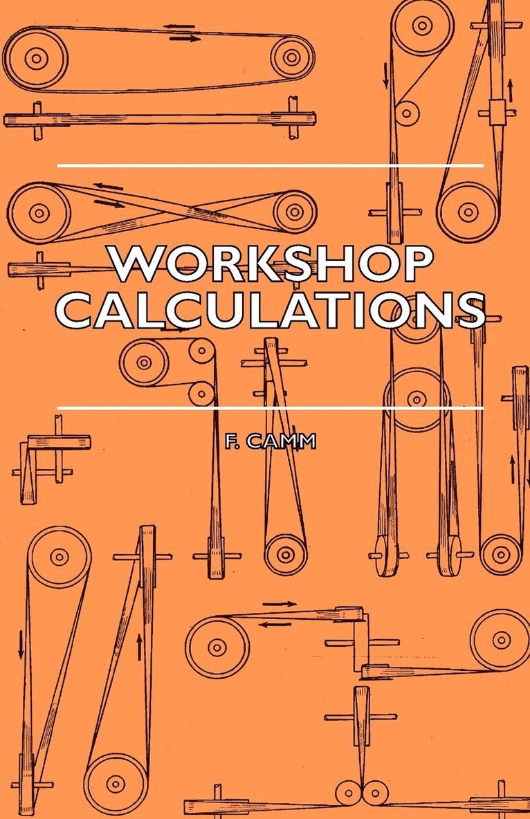 Workshop Calculations, Tables And Formulae - For Draughtsmen, Engineers, Fitters, Turners, Mechanics, Patternmakers, Erectors, Foundrymen, Millwrights And Technical Students 1