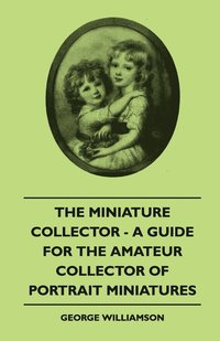 bokomslag The Miniature Collector - A Guide For The Amateur Collector Of Portrait Miniatures