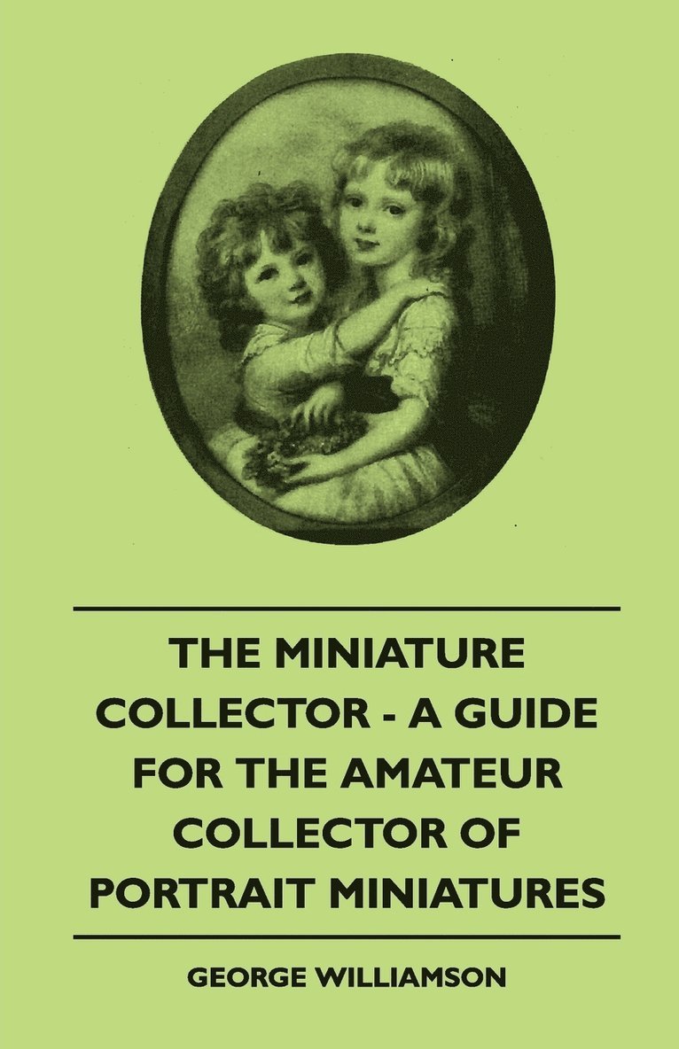 The Miniature Collector - A Guide For The Amateur Collector Of Portrait Miniatures 1