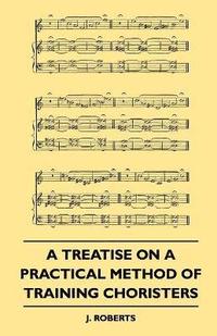 bokomslag A Treatise On A Practical Method Of Training Choristers