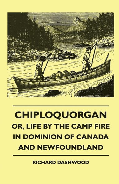 bokomslag Chiploquorgan - Or, Life By The Camp Fire In Dominion Of Canada And Newfoundland