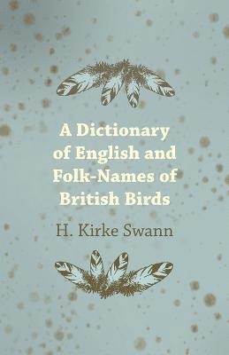 bokomslag A Dictionary Of English And Folk-Names Of British Birds - With Their History, Meaning And First Usage - And The Folk Lore, Weather Lore, Legends, E.T.C. Relating To The More Familiar Species