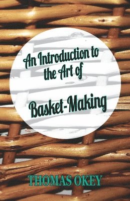Thomas Okey - Introduction To The Art Of Basket-Making, Inbunden