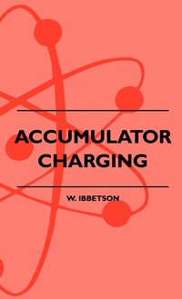 bokomslag Accumulator Charging - Maintenance And Repair - Intended For The Use Of All Interested In The Charging And Upkeep Of Accumulators For Wireless Work, Electric Vehicles, Motor-Cars And Cycles, Country