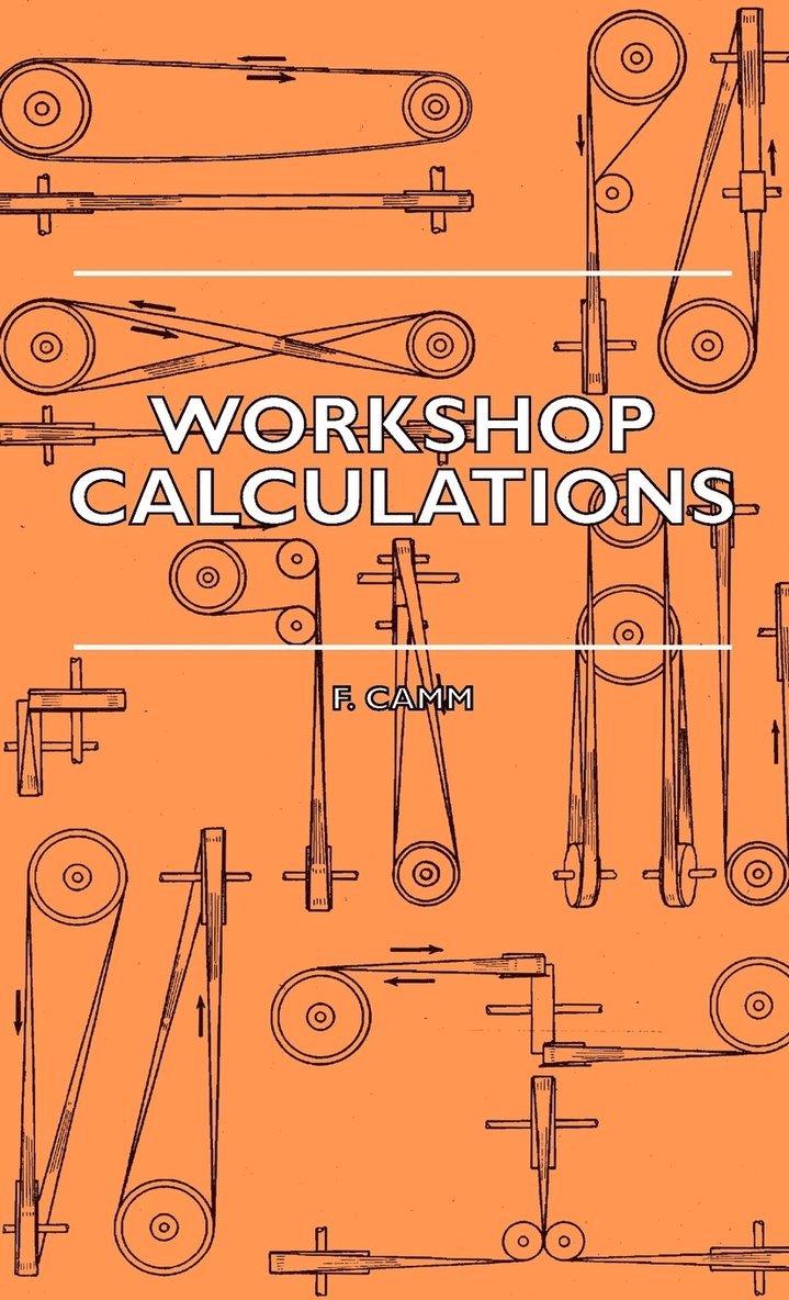Workshop Calculations, Tables And Formulae - For Draughtsmen, Engineers, Fitters, Turners, Mechanics, Patternmakers, Erectors, Foundrymen, Millwrights And Technical Students 1