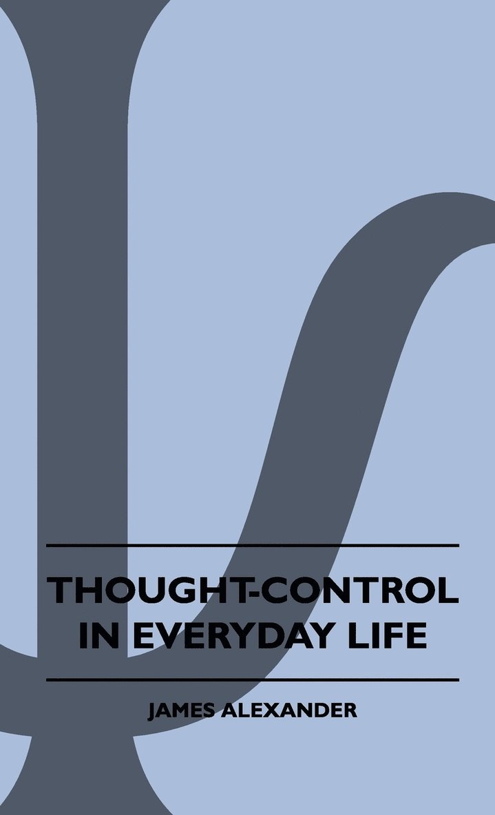 James Alexander - Thought-Control In Everyday Life, Inbunden