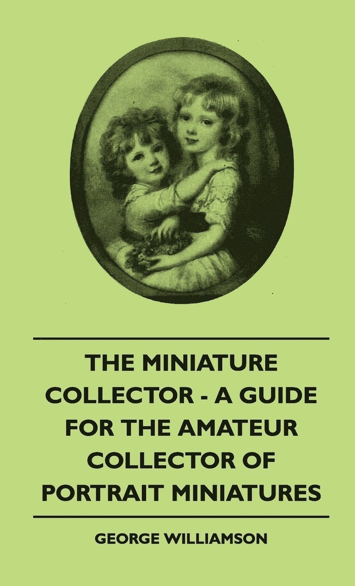 The Miniature Collector - A Guide For The Amateur Collector Of Portrait Miniatures 1