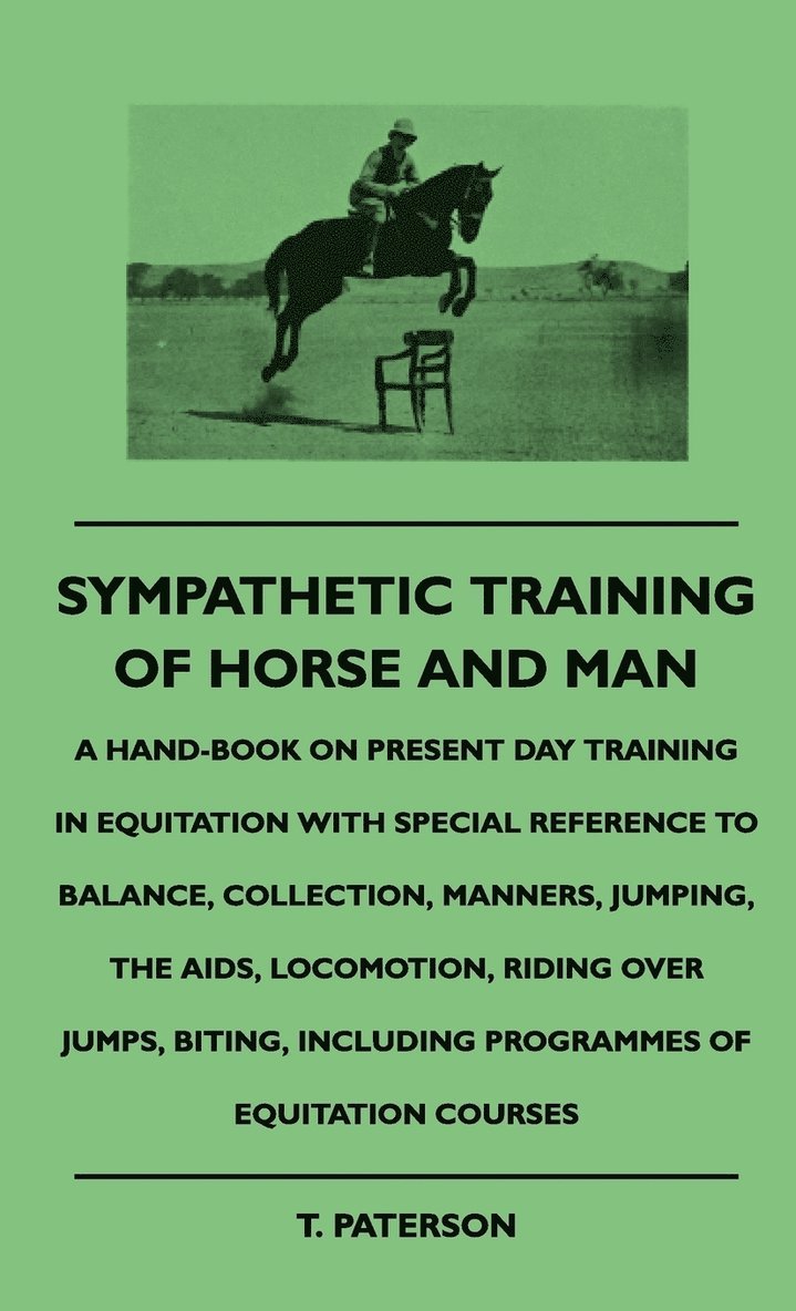 T. Paterson - Sympathetic Training Of Horse And Man - A Hand-Book On Present Day Training In Equitation With Special Reference To Balance, Collection, Manners, Jumping, The Aids, Locomotion, Riding Over Jumps, Biting, Including Programmes Of Equitation Courses, Inbunden