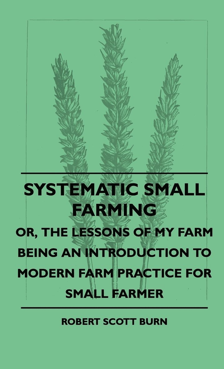 Robert Scott Burn - Systematic Small Farming - Or, The Lessons Of My Farm Being An Introduction To Modern Farm Practice For Small Farmer, Inbunden