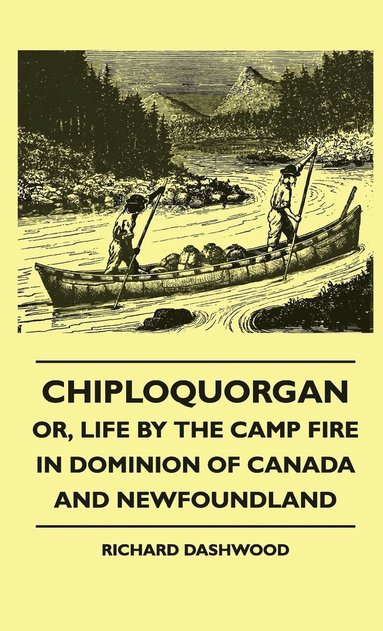 bokomslag Chiploquorgan - Or, Life By The Camp Fire In Dominion Of Canada And Newfoundland
