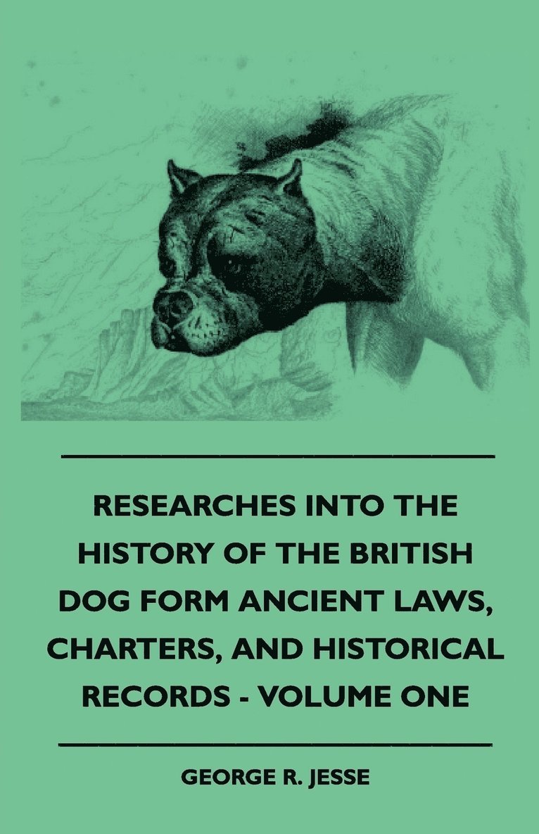 Researches Into The History Of The British Dog Form Ancient Laws, Charters, And Historical Records - Volume One 1