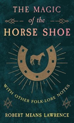 Magic Of The Horse Shoe - With Other Folk-Lore Notes
