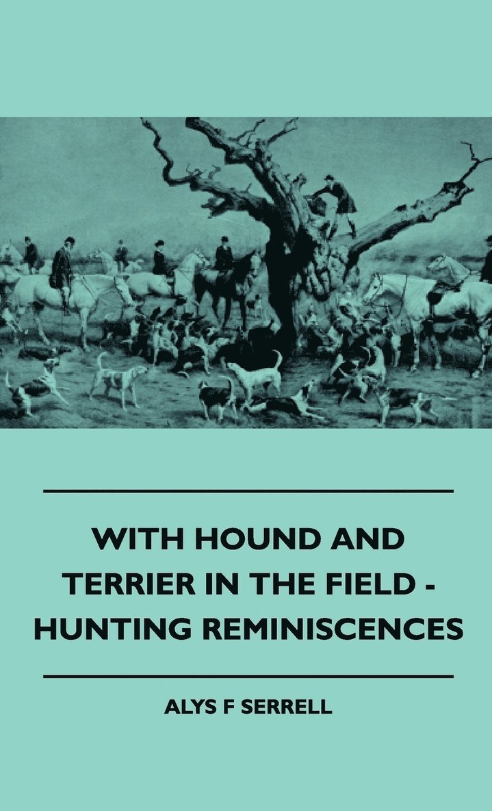 Alys F Serrell, Alys F. Serrell - With Hound And Terrier In The Field - Hunting Reminiscences, Inbunden