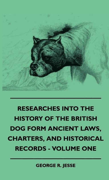 bokomslag Researches Into The History Of The British Dog Form Ancient Laws, Charters, And Historical Records - Volume One