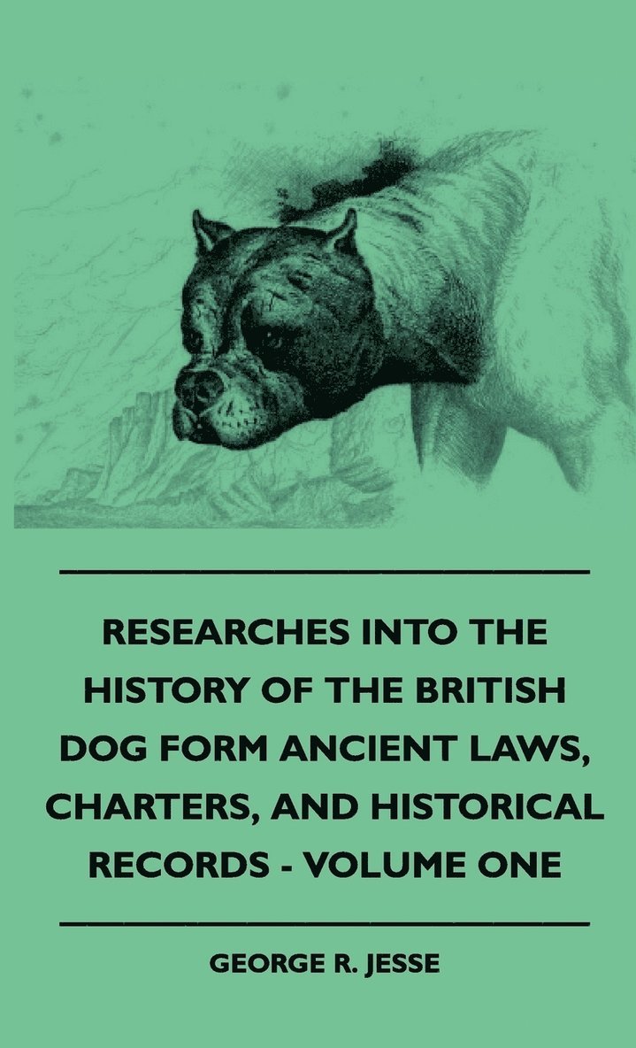 Researches Into The History Of The British Dog Form Ancient Laws, Charters, And Historical Records - Volume One 1