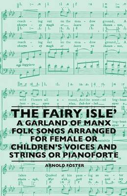 Fairy Isle' A Garland Of Manx Folk Songs Arranged For Female Or Children's Voices And Strings Or Pianoforte