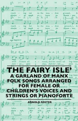 The Fairy Isle' A Garland Of Manx Folk Songs Arranged For Female Or Children's Voices And Strings Or Pianoforte 1