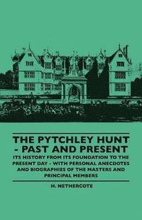 bokomslag The Pytchley Hunt - Past And Present - Its History From Its Foundation To The Present Day - With Personal Anecdotes And Biographies Of The Masters And Principal Members