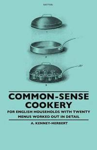bokomslag Common-Sense Cookery - For English Households With Twenty Menus Worked Out In Detail