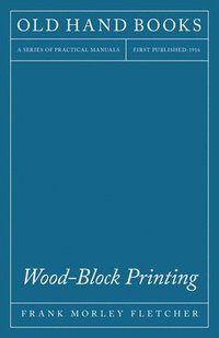 bokomslag Wood-Block Printing - A Description Of The Craft Of Woodcutting And Colour Printing Based On The Japanese Practice