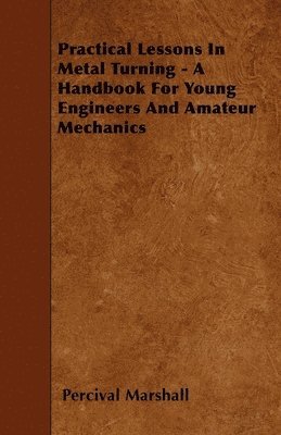 bokomslag Practical Lessons In Metal Turning - A Handbook For Young Engineers And Amateur Mechanics