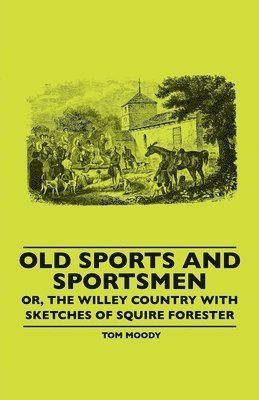 bokomslag Old Sports And Sportsmen - Or, The Willey Country With Sketches Of Squire Forester