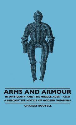 Charles Boutell - Arms And Armour - In Antiquity And The Middle Ages - Also A Descriptive Notice Of Modern Weapons, Inbunden