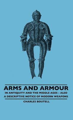 Arms And Armour - In Antiquity And The Middle Ages - Also A Descriptive Notice Of Modern Weapons 1