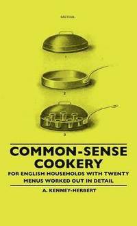 bokomslag Common-Sense Cookery - For English Households With Twenty Menus Worked Out In Detail