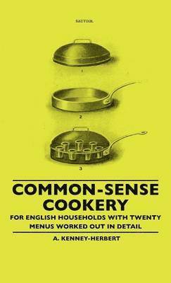 Common-Sense Cookery - For English Households With Twenty Menus Worked Out In Detail 1