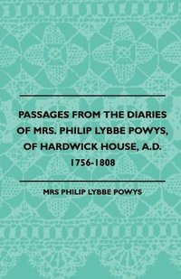 bokomslag Passages from the Diaries of Mrs. Philip Lybbe Powys, of Hardwick House, A.D. 1756-1808 (1899)