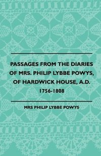 bokomslag Passages from the Diaries of Mrs. Philip Lybbe Powys, of Hardwick House, A.D. 1756-1808 (1899)